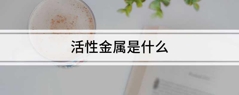 活性金属是什么(图1)