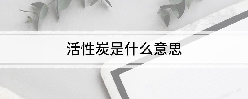 活性炭是什么意思(图1)